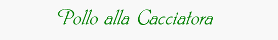 Pollo alla Cacciatora - Hunter's Style Chicken Header